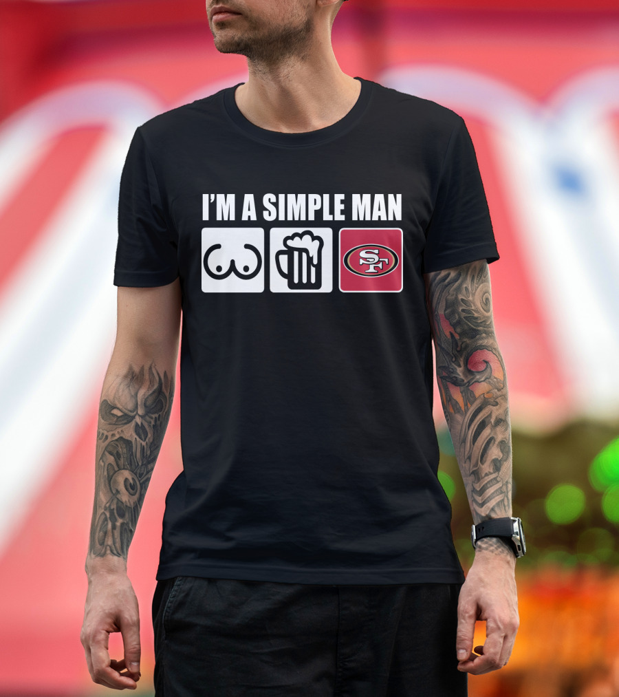 I'M A SIMPLE MAN BREASTS BEER 49ERS T-Shirt