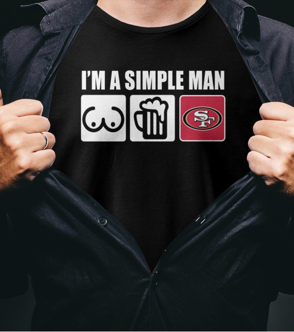 I'M A SIMPLE MAN BREASTS BEER 49ERS T-Shirt