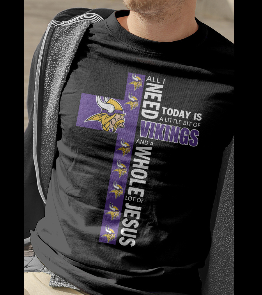 All I Need Today Is A Little Bit Of Vikings And A Whole Lot Of Jesus T-Shirt
