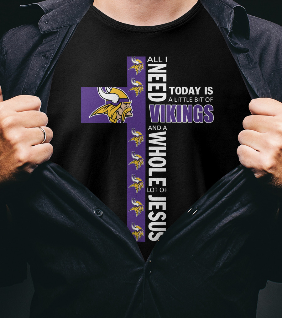 All I Need Today Is A Little Bit Of Vikings And A Whole Lot Of Jesus T-Shirt