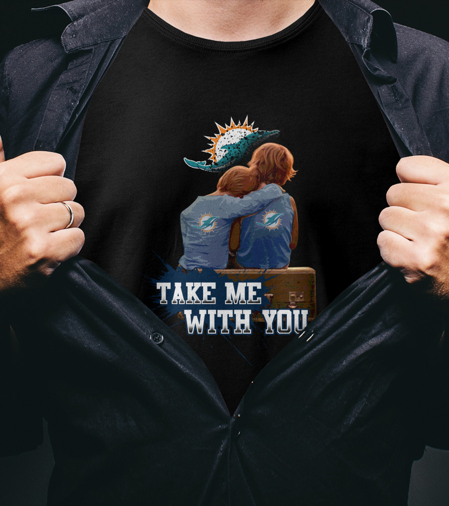 Take Me With You Miami Dolphins Fans T-Shirt