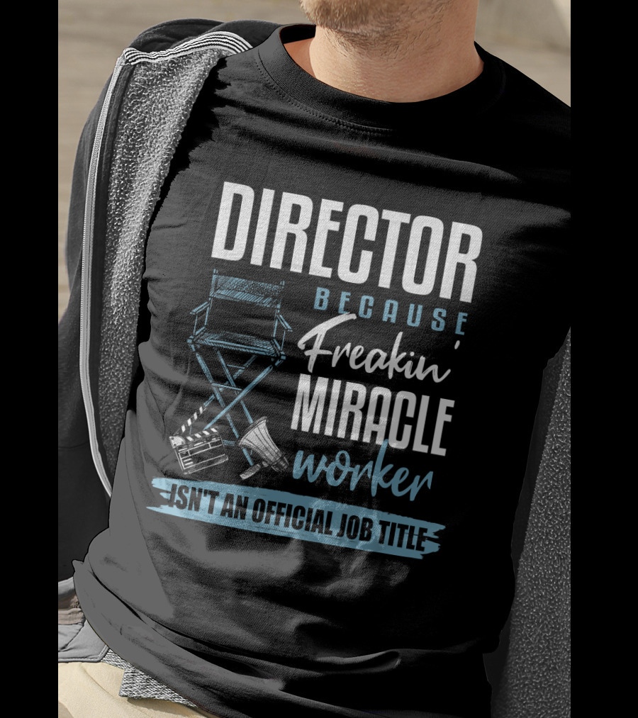 Director Because Freakin' Miracle Worker Isn't An Official Job Title T-Shirt