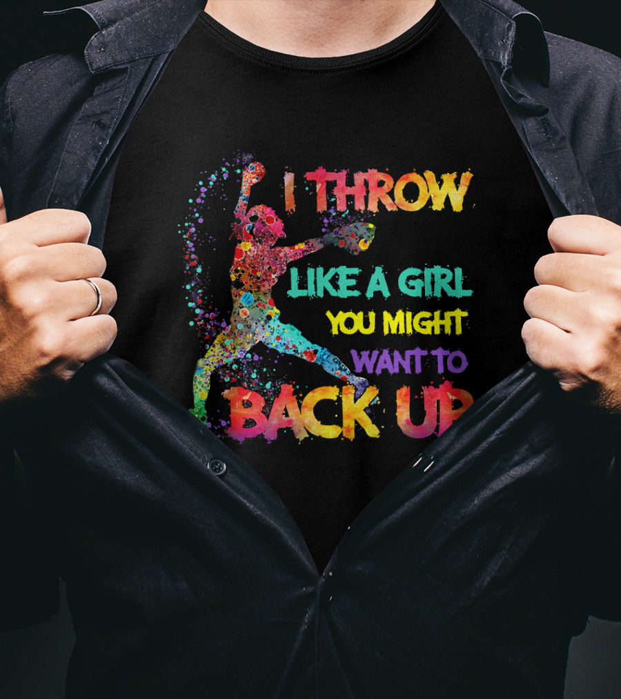 I Throw Like A Girl You Might Want To Back Up T-Shirt