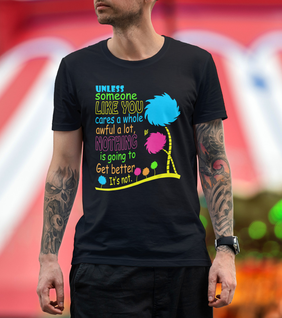 Unless Someone Like You Cares A Whole Awful Lot Dr. Seuss Inspired Quote with Truffula Trees T-Shirt