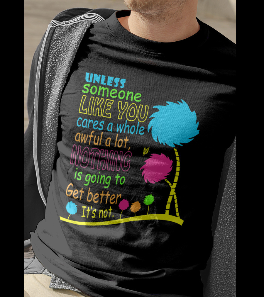Unless Someone Like You Cares A Whole Awful Lot Dr. Seuss Inspired Quote With Truffula Trees T-Shirt