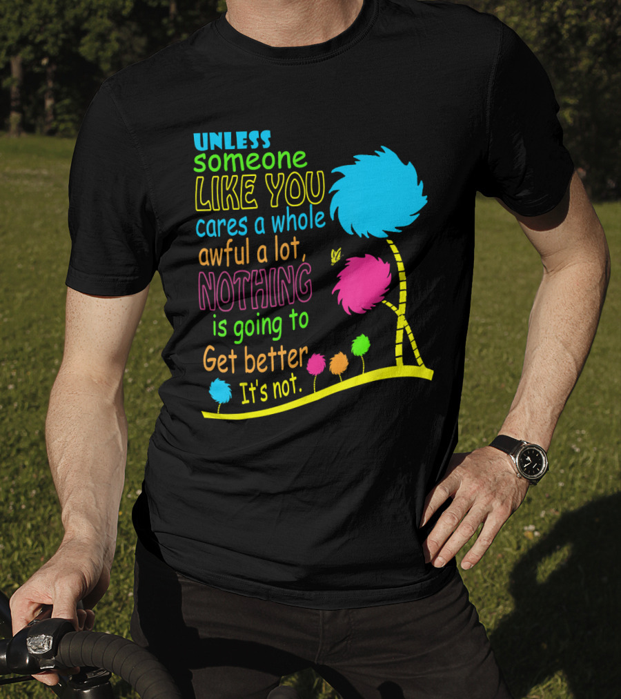 Unless Someone Like You Cares A Whole Awful Lot Dr. Seuss Inspired Quote With Truffula Trees T-Shirt