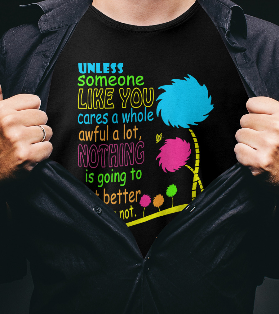 Unless Someone Like You Cares A Whole Awful Lot Dr. Seuss Inspired Quote With Truffula Trees T-Shirt