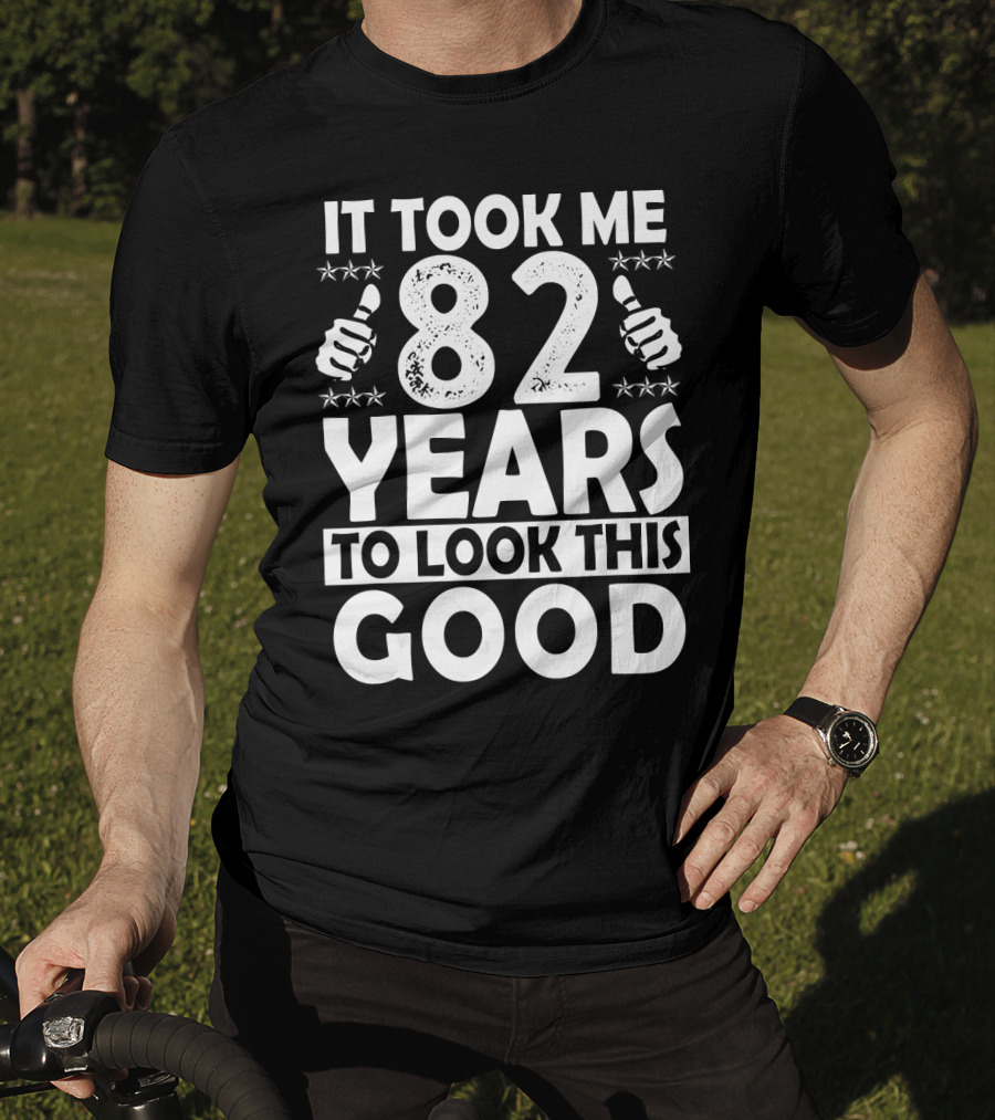 IT Took Me 82 Years To Look This Good T-Shirt