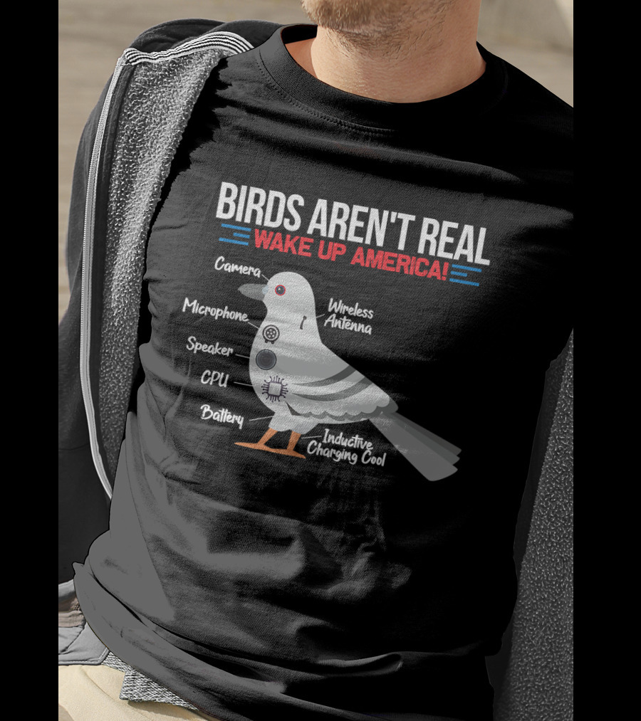 BIRDS AREN'T REAL WAKE UP AMERICA Government Conspiracy Camera Microphone Speaker CPU Battery Wireless Antenna Inductive Charging Cool T-Shirt