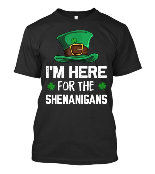 I'm Here For The Shenanigans Leprechaun Hat Clover St. Patrick's Day T-Shirt