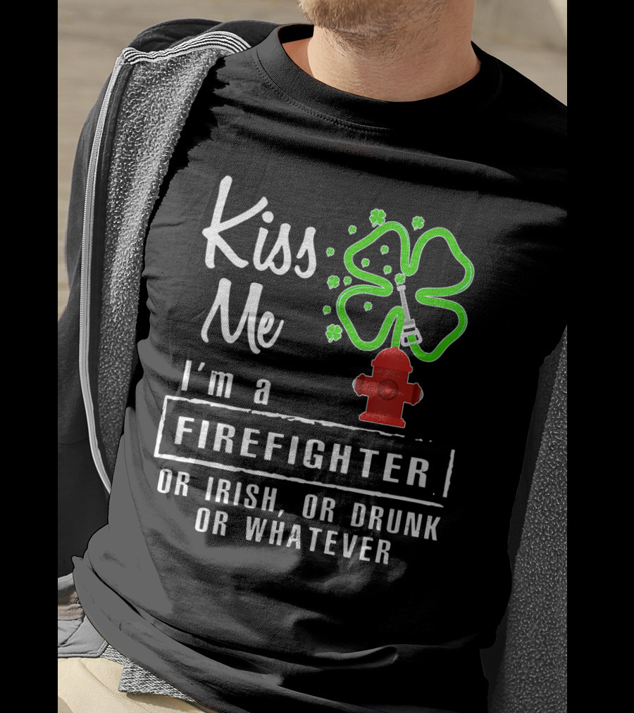 Kiss Me I'm A Firefighter Or Irish Or Drunk Or Whatever Shamrock Hydrant T-Shirt