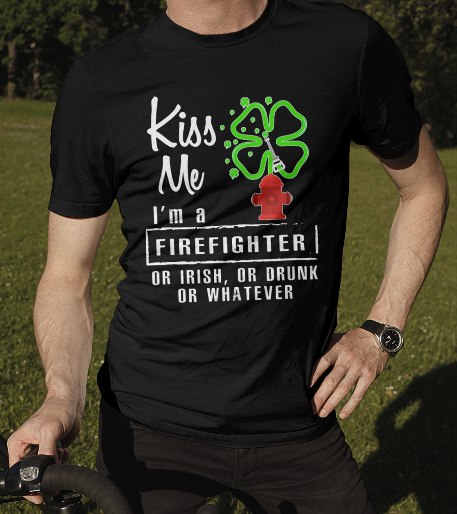 Kiss Me I'm A Firefighter Or Irish Or Drunk Or Whatever Shamrock Hydrant T-Shirt