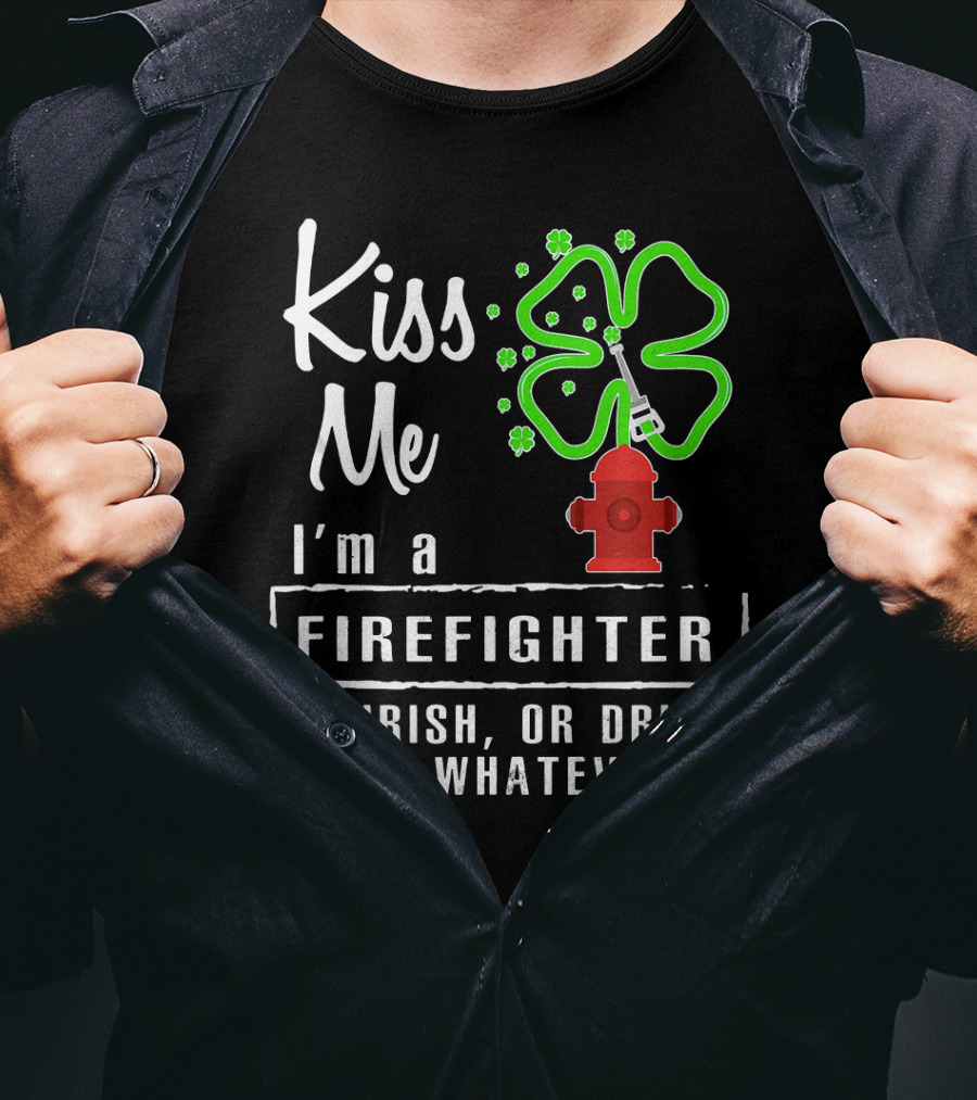 Kiss Me I'm A Firefighter Or Irish Or Drunk Or Whatever Shamrock Hydrant T-Shirt