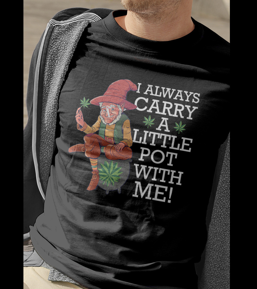 I ALWAYS CARRY A LITTLE POT WITH ME Smoking St. Patricks Day Leprechaun With Mariju T-Shirt