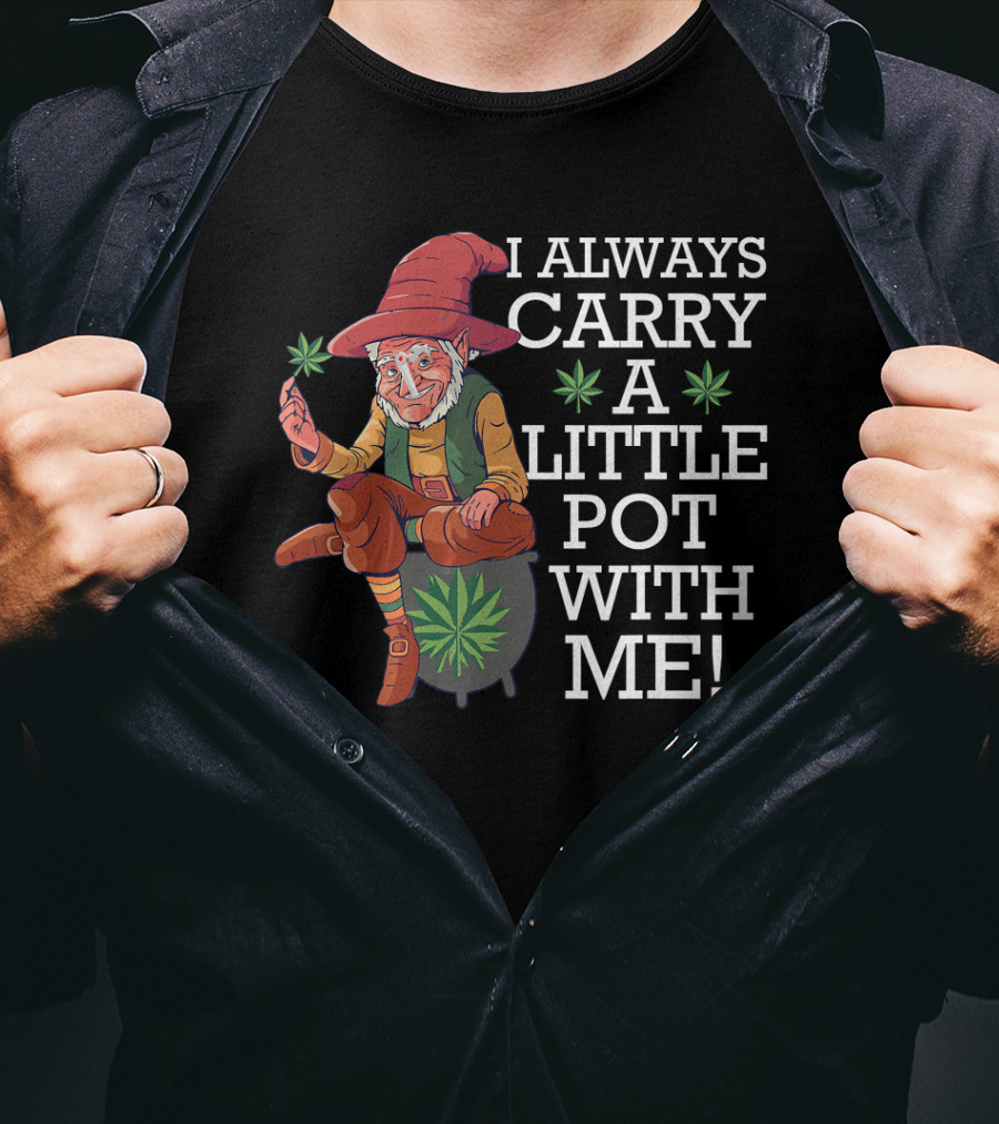 I ALWAYS CARRY A LITTLE POT WITH ME Smoking St. Patricks Day Leprechaun With Mariju T-Shirt