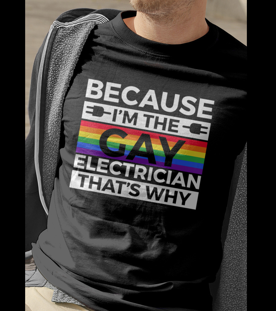 Because I'm The Gay Electrician That's Why T-Shirt
