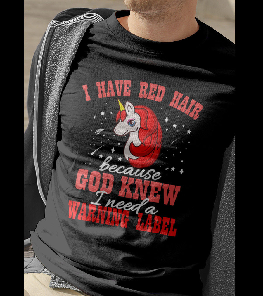 I Have Red Hair Because God Knew I Need A Warning Label Unicorn T-Shirt