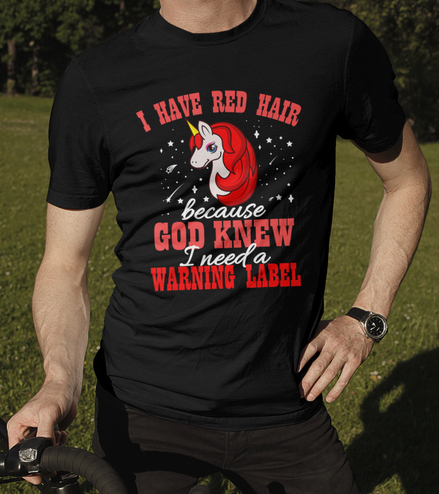 I Have Red Hair Because God Knew I Need A Warning Label Unicorn T-Shirt