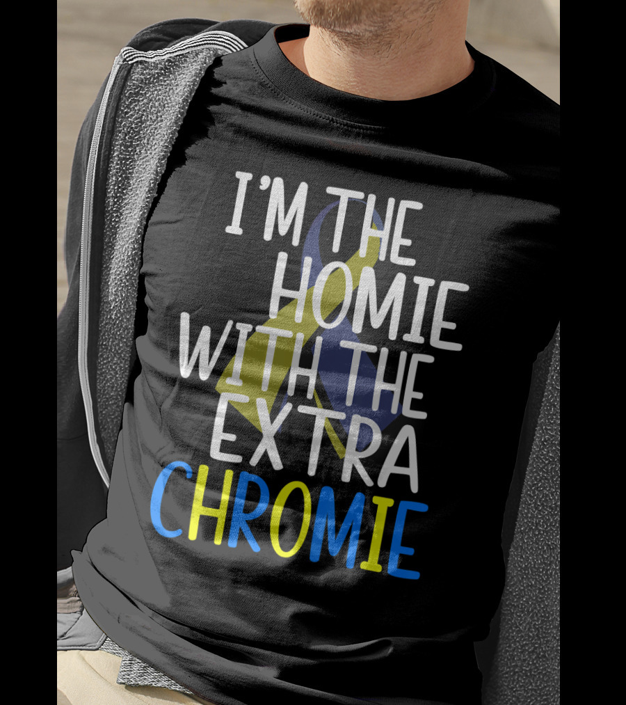 I'm The Homie With The Extra Chromie Down Syndrome Awareness T-Shirt