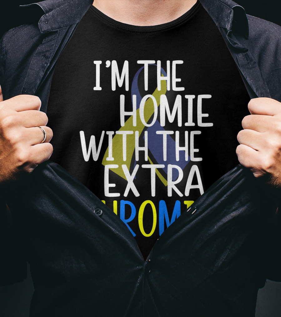 I'm The Homie With The Extra Chromie Down Syndrome Awareness T-Shirt