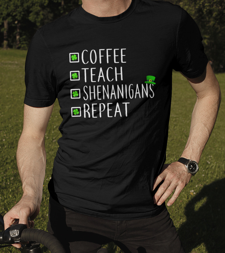 St Patricks Day Coffee Teach Shenanigans Repeat Teachers T-Shirt