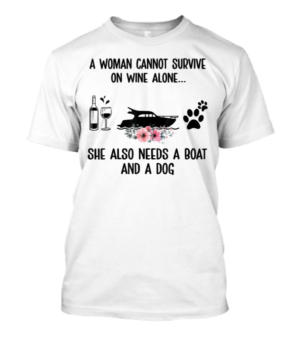 A Woman Cannot Survive On Wine Alone She Also Needs A Boat And A Dog T-Shirt