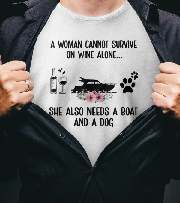 A Woman Cannot Survive On Wine Alone She Also Needs A Boat And A Dog T-Shirt