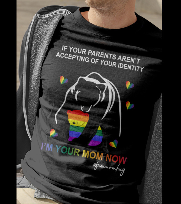 If Your Parents Aren't Accepting Of Your Identity I'm Your Mom Now Free Mom Hugs Rainbow Bear T-Shirt