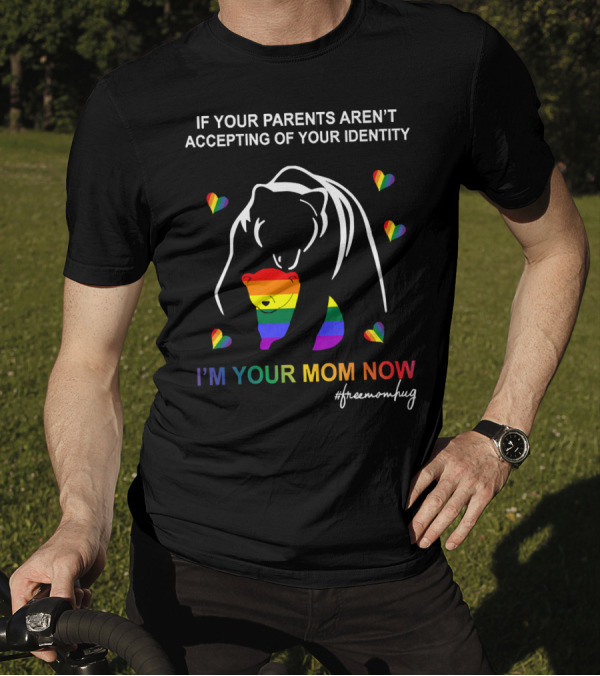If Your Parents Aren't Accepting Of Your Identity I'm Your Mom Now Free Mom Hugs Rainbow Bear T-Shirt