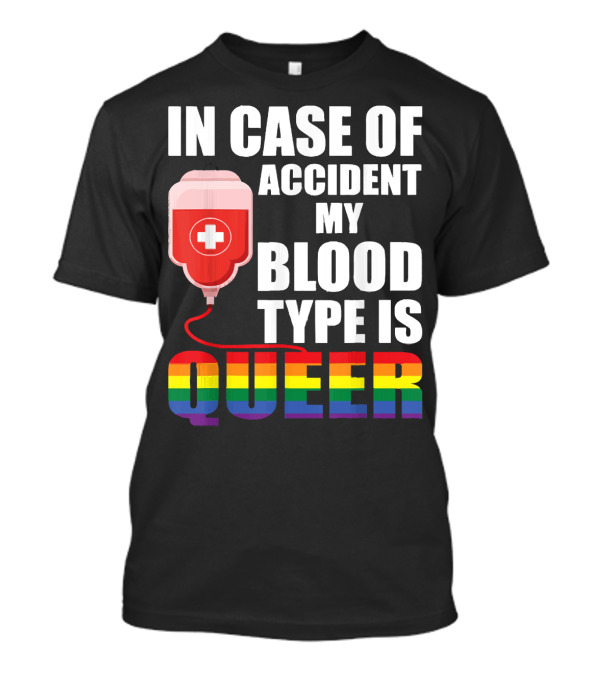 IN CASE OF ACCIDENT MY BLOOD TYPE IS QUEER Rainbow Pride Colors T-Shirt