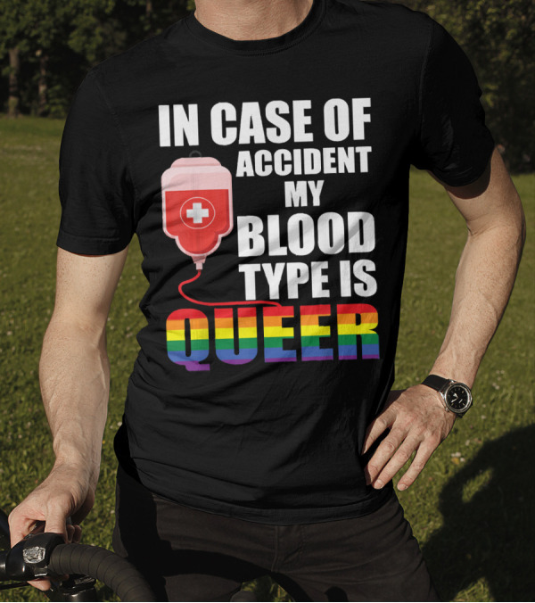 IN CASE OF ACCIDENT MY BLOOD TYPE IS QUEER Rainbow Pride Colors T-Shirt