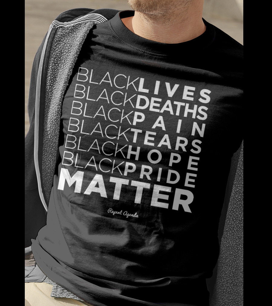 Black Lives Deaths Pain Tears Hope Pride Matter Repeat Agenda T-Shirt