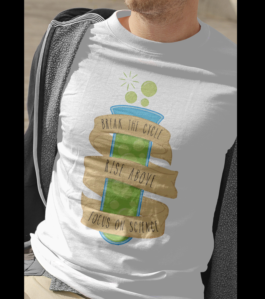 Break The Cycle Morty Rise Above Focus On Science T-Shirt