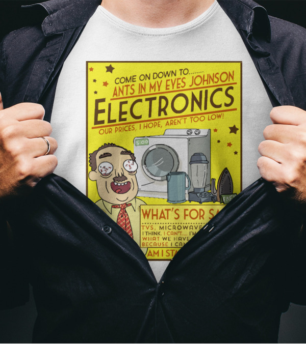 Ants In My Eyes Johnson Electronics Advertisement Rick And Morty Come On Down TV Microwaves Radios T-Shirt