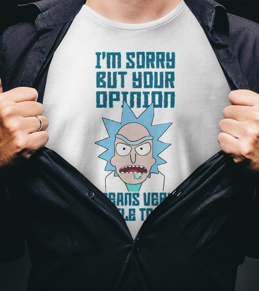 I'm Sorry But Your Opinion Means Very Little To Me T-Shirt