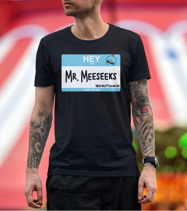 Premium T-Shirt: HEY I'm Mr. Meeseeks Need Help? Caaaan Do Look at Me T-Shirt HEY I'm Mr. Meeseeks Need Help? Caaaan Do Look at Me T-Shirt