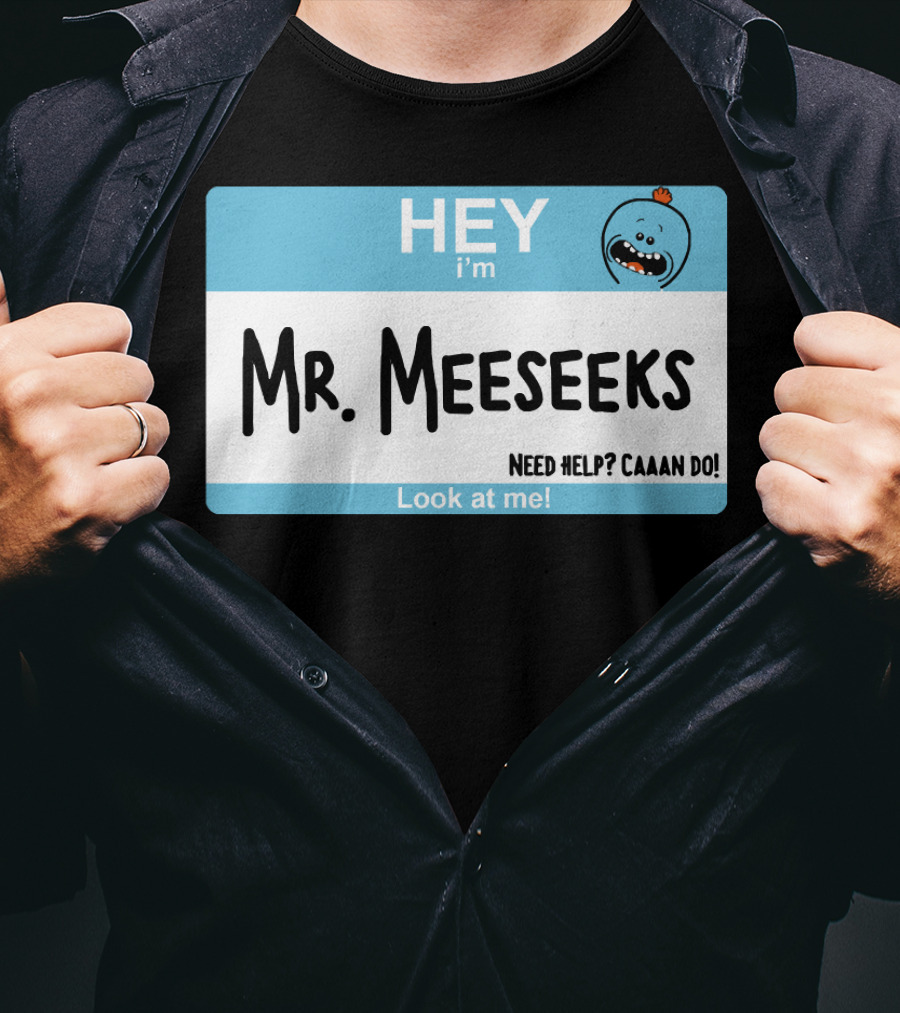 HEY I'm Mr. Meeseeks Need Help? Caaaan Do Look At Me T-Shirt