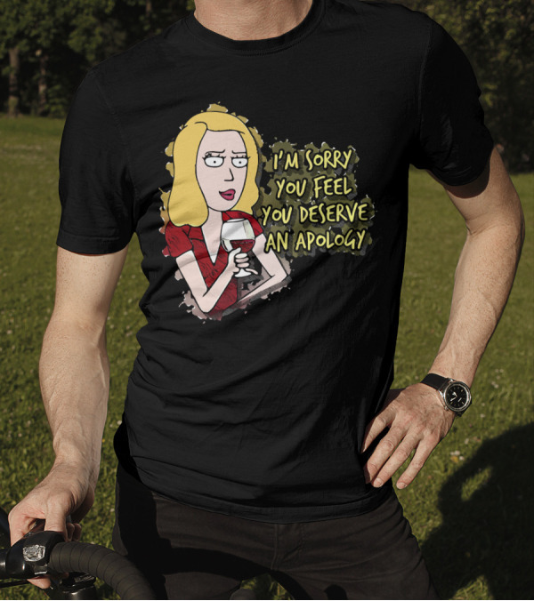 I'm Sorry You Feel You Deserve An Apology Beth Rick And Morty Wine Glass T-Shirt