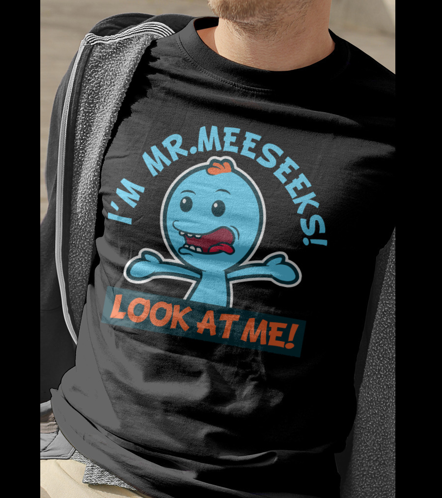 I'm Mr. Meeseeks Look At ME Rick And Morty T-Shirt
