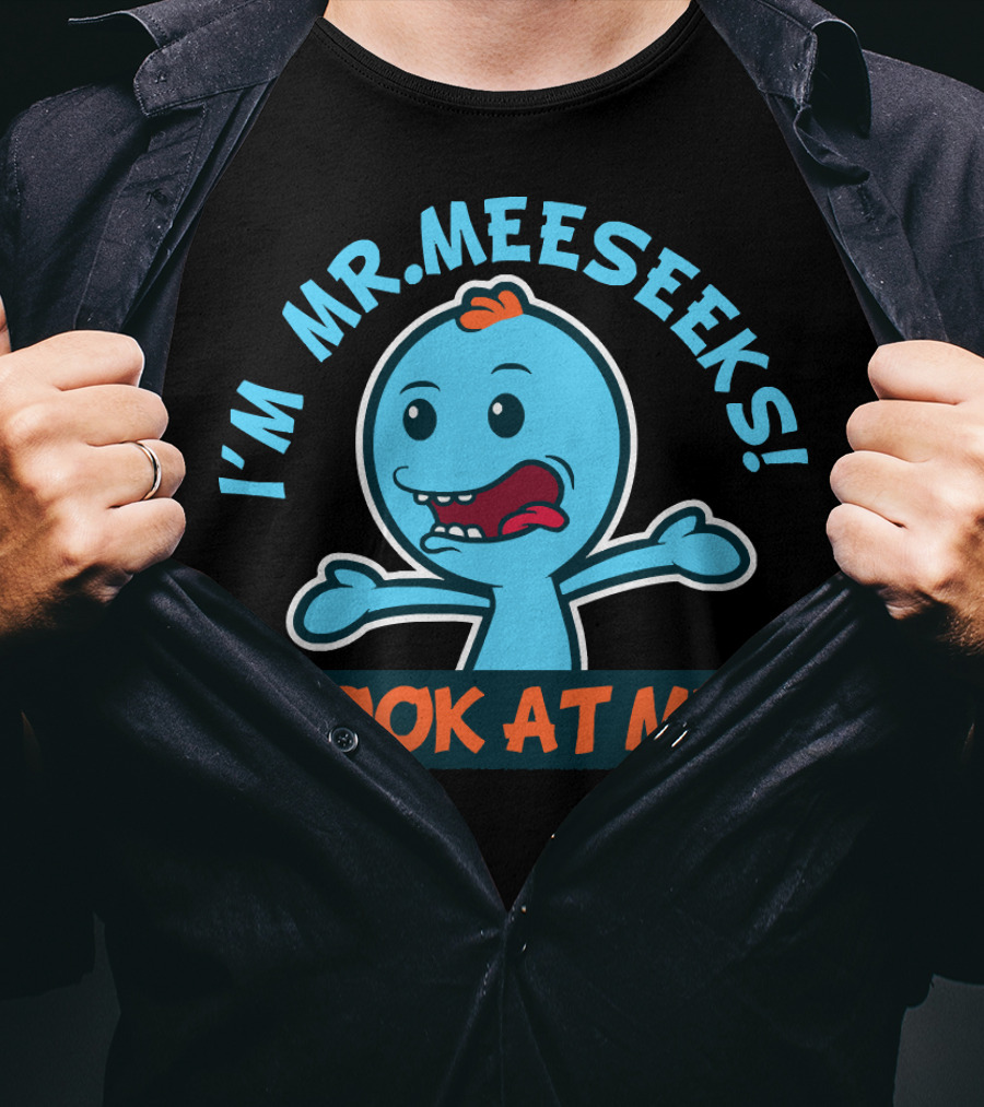 I'm Mr. Meeseeks Look At ME Rick And Morty T-Shirt