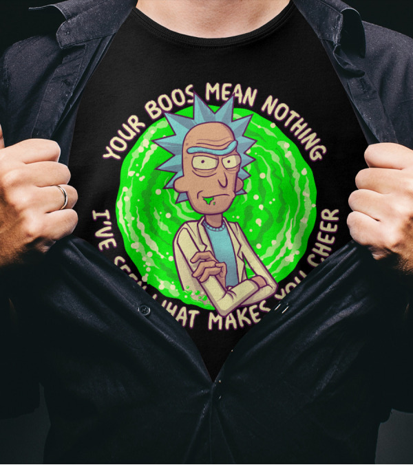 Rick Sanchez Your Boos Mean Nothing I've Seen What Makes You Cheer T-Shirt