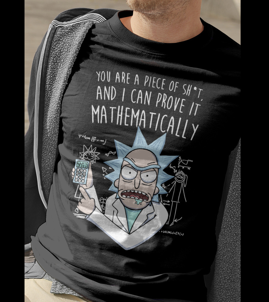 You Are A Piece Of Sh*t And I Can Prove It Mathematically Rick Holding Calculator T-Shirt