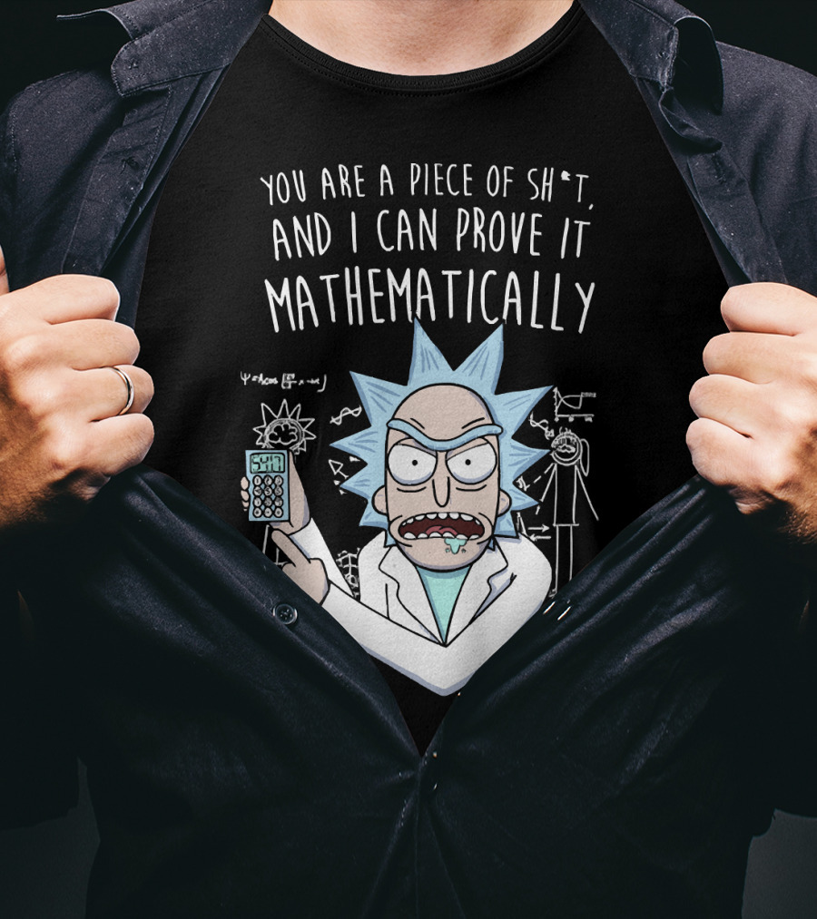 You Are A Piece Of Sh*t And I Can Prove It Mathematically Rick Holding Calculator T-Shirt