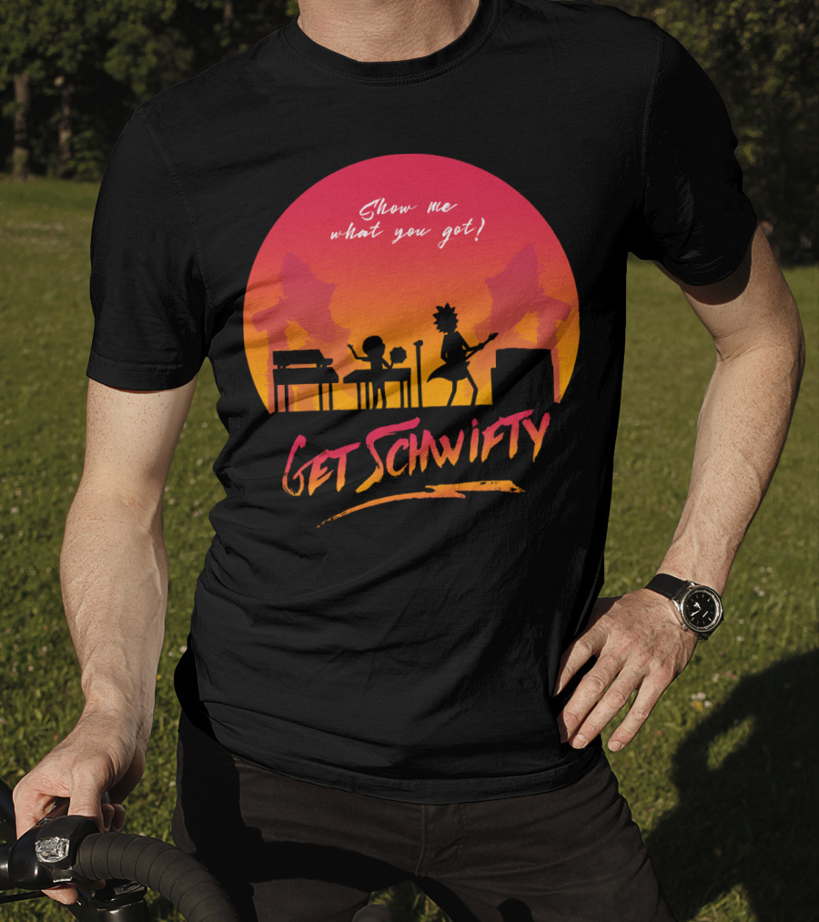 Show Me What You Got Get Schwifty T-Shirt