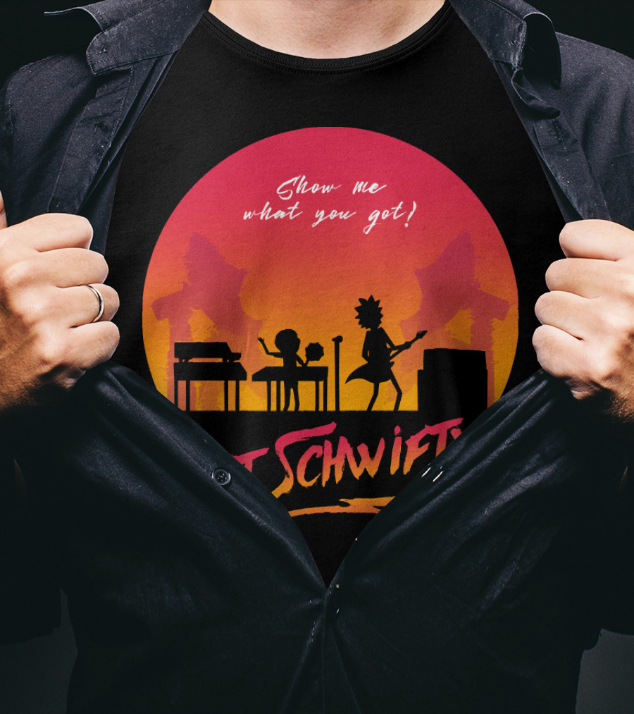 Show Me What You Got Get Schwifty T-Shirt
