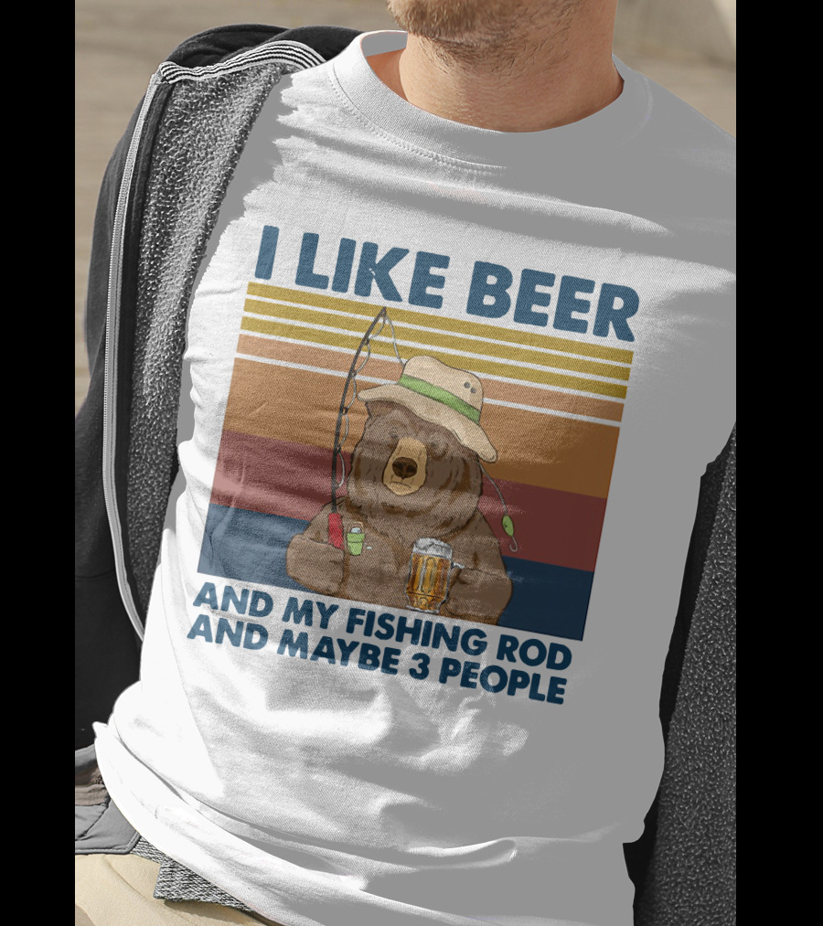 I Like Beer My Fishing Rod And Maybe 3 People Bear Drink Beer T-Shirt