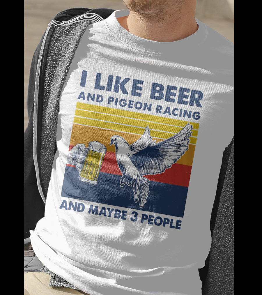 I Like Beer And Pigeon Racing And Maybe 3 People T-Shirt