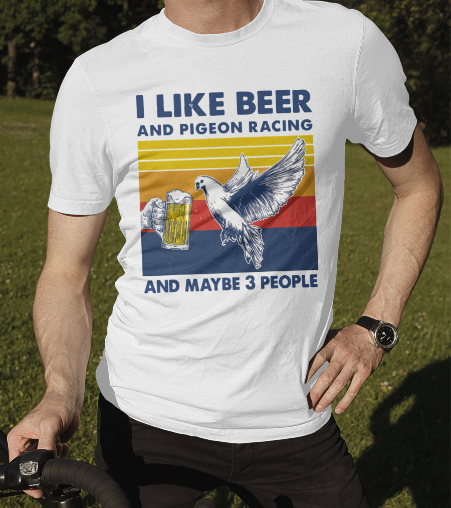 I Like Beer And Pigeon Racing And Maybe 3 People T-Shirt
