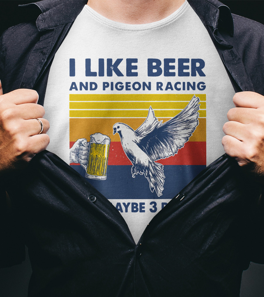 I Like Beer And Pigeon Racing And Maybe 3 People T-Shirt