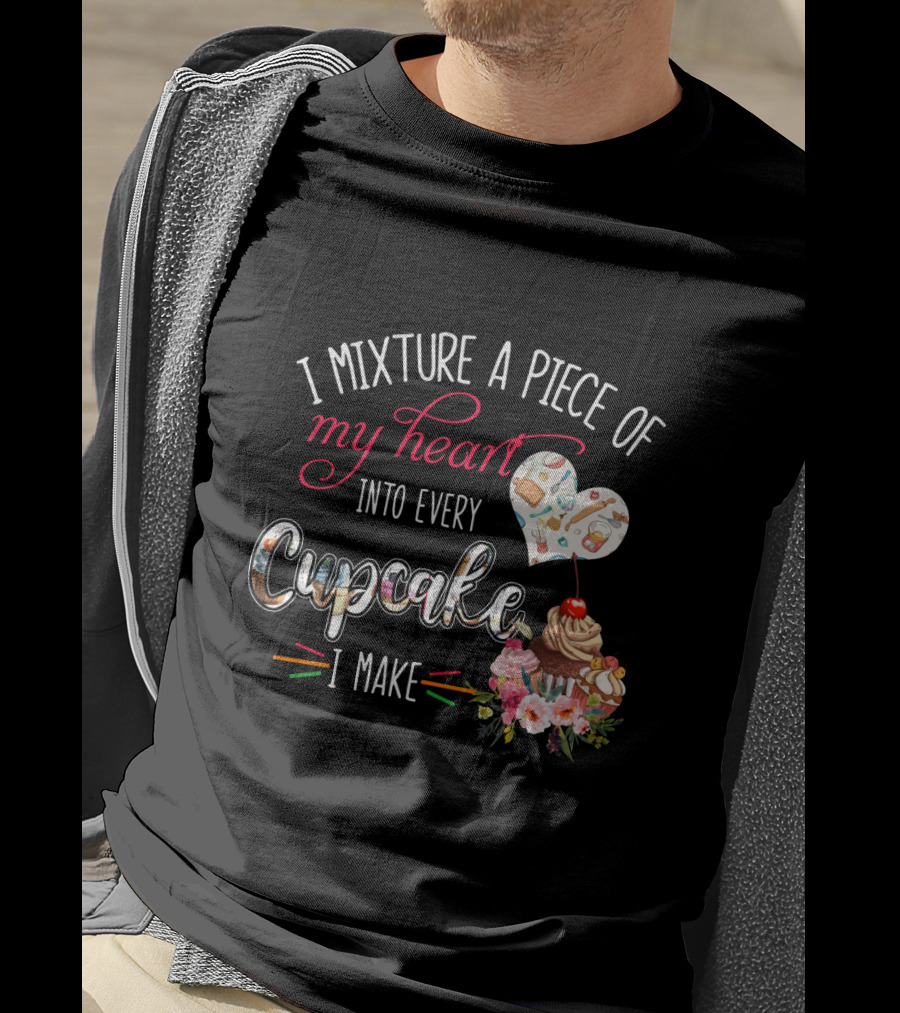 I Mixture A Piece Of My Heart Into Every Cupcake I Make T-Shirt